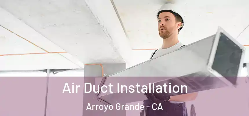  Air Duct Installation Arroyo Grande - CA