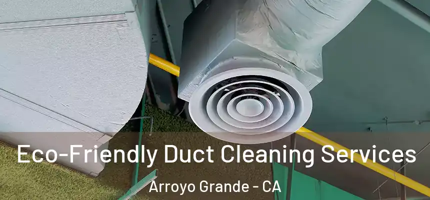  Eco-Friendly Duct Cleaning Services Arroyo Grande - CA