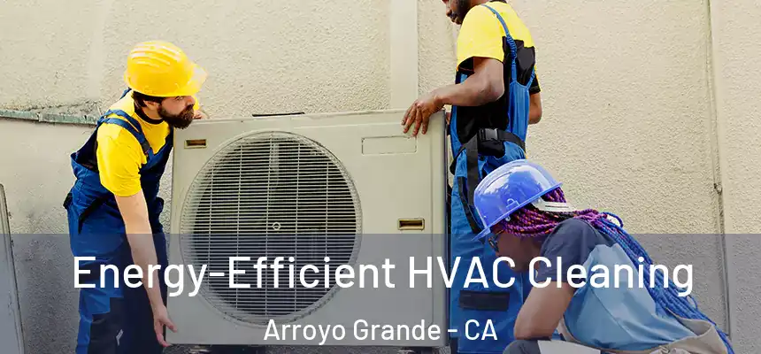  Energy-Efficient HVAC Cleaning Arroyo Grande - CA